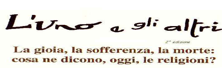 L’ UNO E GLI ALTRI - 2a edizione. La gioia, la sofferenza, la morte: cosa ne dicono, oggi, le grandi religioni.jpg (13328 byte)